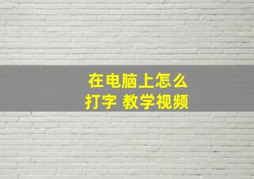 在电脑上怎么打字 教学视频